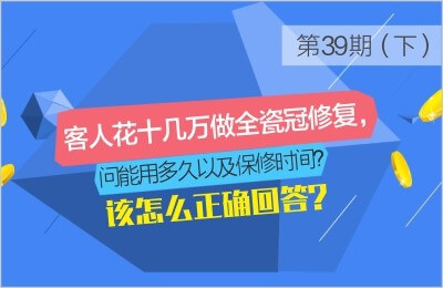 客人花十几万做全瓷冠修复，问能用多久及保修时间，该怎么正确回答？