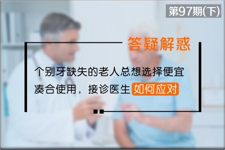 个别牙缺失的老人总想选择便宜凑合使用，接诊医生如何应对