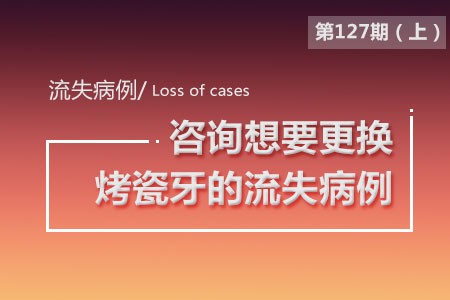 咨询想要更换烤瓷牙的流失病例