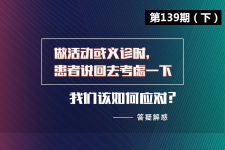 做活动或义诊时,患者说回去考虑一下,我们该如何应对？