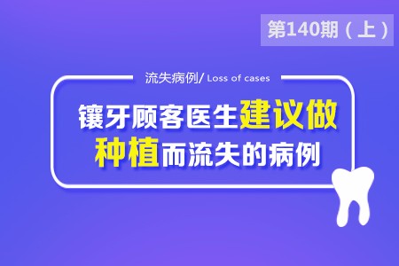 镶牙顾客,医生建议做种植而流失的病例