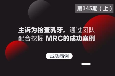 主诉为检查乳牙,通过团队配合挖掘MRC的成功案例