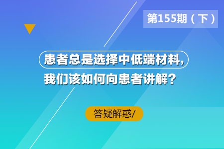 患者总是选择中低端材料,我们该如何向患者讲解?