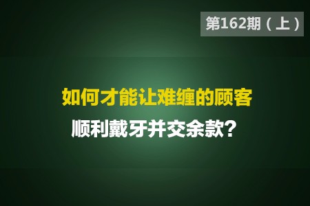 如何才能让难缠的顾客顺利戴牙并交余款