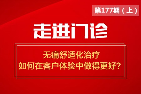 走进门诊：无痛舒适化治疗如何在客户体验中做得更好？