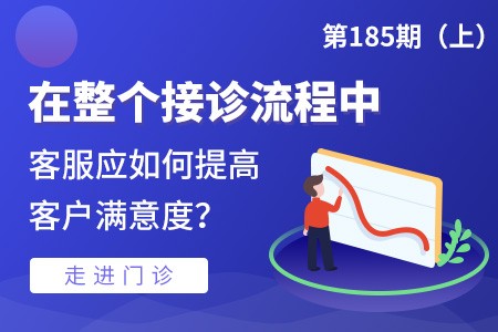 走进门诊：在整个接诊流程中，客服应如何提高客户满意度？