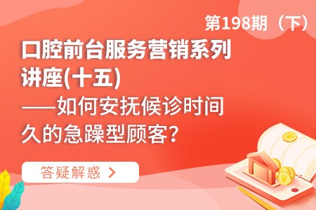 口腔前台服务营销系列讲座(十五)  ——如何安抚候诊时间久的急躁型顾客？